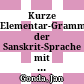 Kurze Elementar-Grammatik der Sanskrit-Sprache : mit Übungsbeispielen, Lesestücken und einem Glossar
