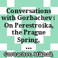 Conversations with Gorbachev : : On Perestroika, the Prague Spring, and the Crossroads of Socialism /