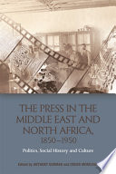 The Press in the Middle East and North Africa, 1850-1950 : : Politics, Social History and Culture /
