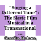 "Singing a Different Tune" : : The Slavic Film Musical in a Transnational Context /