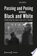 Passing and Posing between Black and White : : Calibrating the Color Line in U.S. Cinema /
