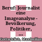 Beruf: Journalist : eine Imageanalyse - Bevölkerung, Politiker, Journalisten urteilen