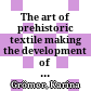 The art of prehistoric textile making : the development of craft traditions and clothing in Central Europe