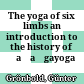 The yoga of six limbs : an introduction to the history of Ṣaḍaṅgayoga