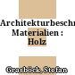Architekturbeschreibung : Materialien : Holz