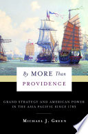 By More Than Providence : : Grand Strategy and American Power in the Asia Pacific Since 1783 /