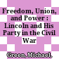 Freedom, Union, and Power : : Lincoln and His Party in the Civil War /