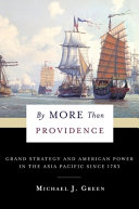 By more than providence : : grand strategy and American power in the Asia Pacific since 1783 /