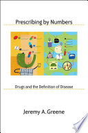 Prescribing by numbers : drugs and the definition of disease /