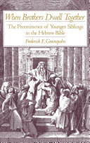 When brothers dwell together : the preeminence of younger siblings in the Hebrew Bible /