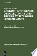 Gregorii Ariminensis OESA Lectura super Primum et Secundum Sententiarum.