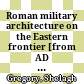 Roman military architecture on the Eastern frontier : [from AD 200 to AD 600 ; (3 vols.)]