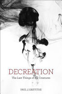 Decreation : : the last things of all creatures /
