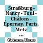 Straßburg - Nancy - Toul - Châlons - Épernay. Paris. Metz - Châlons - Paris
