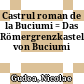 Castrul roman de la Buciumi : = Das Römergrenzkastell von Buciumi