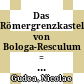 Das Römergrenzkastell von Bologa-Resculum : = Castrul roman de la Bologa-Rescvlvm