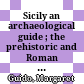 Sicily : an archaeological guide ; the prehistoric and Roman remains and the Greek cities