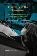 Creativity in the classroom : : an innovative approach to integrate arts education /