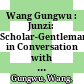 Wang Gungwu : : Junzi: Scholar-Gentleman in Conversation with Asad-ul Iqbal Latif /