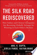 The silk road rediscovered : : how Indian and Chinese companies are becoming globally stronger by winning in each other's markets /