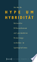 Hype um Hybridität : : Kultureller Differenzkonsum und postmoderne Verwertungstechniken im Spätkapitalismus /