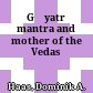 Gāyatrī : mantra and mother of the Vedas