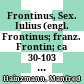 Frontinus, Sex. Iulius : (engl. Frontinus; franz. Frontin; ca 30-103 n. Chr.)