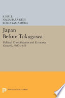 Japan Before Tokugawa : : Political Consolidation and Economic Growth, 1500-1650 /