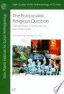 The  postsocialist religious question : faith and power in Central Asia and East-Central Europe