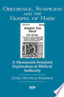 Obedience, suspicion and the Gospel of Mark : a Mennonite-feminist exploration of biblical authority /
