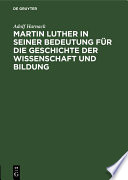 Martin Luther in seiner Bedeutung für die Geschichte der Wissenschaft und Bildung /