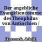 Der angebliche Evangeliencommentar des Theophilus von Antiochien /