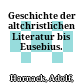 Geschichte der altchristlichen Literatur bis Eusebius.