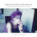 Some wear leather, some wear lace : : a worldwide compendium of postpunk and goth in the 1980s /