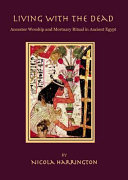 Living with the dead : ancestor worship and mortuary ritual in ancient Egypt