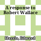 A response to Robert Wallace
