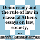 Democracy and the rule of law in classical Athens : essays on law, society, and politics /