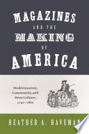 Magazines and the Making of America : : Modernization, Community, and Print Culture, 1741-1860 /