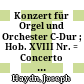 Konzert für Orgel und Orchester : C-Dur ; Hob. XVIII Nr. = Concerto for Organ and Orchestra ; C major