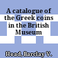 A catalogue of the Greek coins in the British Museum