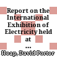 Report on the International Exhibition of Electricity : held at Paris August to November, 1881