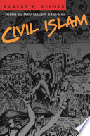 Civil Islam : : Muslims and Democratization in Indonesia /