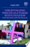 Conceptualizing femicide as a human rights violation : : state responsibility under international law /