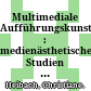 Multimediale Aufführungskunst : : medienästhetische Studien zur Entstehung einer neuen Kunstform /