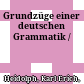 Grundzüge einer deutschen Grammatik /
