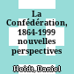 La Confédération, 1864-1999 : nouvelles perspectives