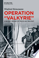 Operation "Valkyrie" : : A Military History of the 20 July 1944 Plot /
