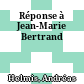 Réponse à Jean-Marie Bertrand