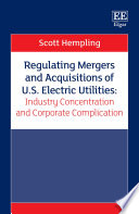 Regulating mergers and acquisitions of U.S. electric utilities : : industry concentration and corporate complication /
