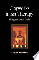 Clayworks in art therapy : plying the sacred circle /